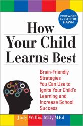 How Your Child Learns Best : Brain-Friendly Strategies You Can Use to Ignite Your Child's Learning and Increase School Success