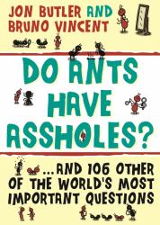 Do Ants Have Assholes? : And 106 of the World's Other Most Important Questions