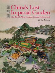 China's Lost Imperial Garden : The World's Most Exquisite Garden Rediscovered