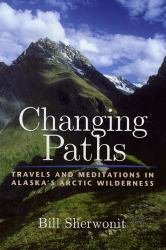 Changing Paths : Travels and Meditations in Alaska's Arctic Wilderness