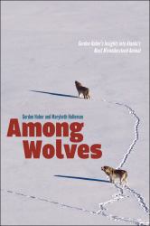 Among Wolves : Gordon Haber's Insights into Alaska's Most Misunderstood Animal