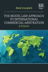 The Model Law Approach to International Commercial Arbitration : A Primer
