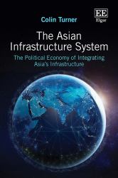 The Asian Infrastructure System : The Political Economy of Integrating Asia's Infrastructure