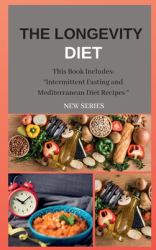 The Longevity Diet New Series : This Book Includes: Intermittent Fasting and Mediterranean Diet Recipes
