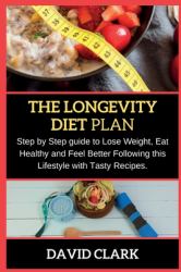 The Longevity Diet Plan : Step by Step Guide to Lose Weight, Eat Healthy and Feel Better Following This Lifestyle with Tasty Recipes