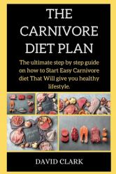 The CARNIVORE Diet PLAN : The Ultimate Step by Step Guide on How to Start Easy Carnivore Diet That Will Give You Healthy Lifestyle