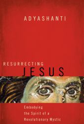Resurrecting Jesus : Embodying the Spirit of a Revolutionary Mystic