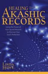Healing Through the Akashic Records : Using the Power of Your Sacred Wounds to Discover Your Soul's Perfection