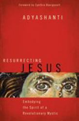 Resurrecting Jesus : Embodying the Spirit of a Revolutionary Mystic