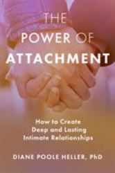 The Power of Attachment : How to Create Deep and Lasting Intimate Relationships