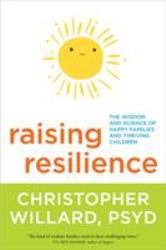 Raising Resilience : The Wisdom and Science of Happy Families and Thriving Children
