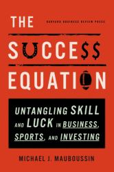 The Success Equation : Untangling Skill and Luck in Business, Sports, and Investing