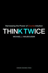 Think Twice : Harnessing the Power of Counterintuition