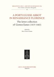 A Portuguese Abbot in Renaissance Florence : The Letter Collection of Gomes Eanes (1415-1463)