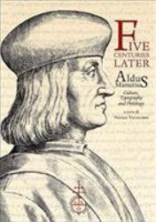 Five Centuries Later : Aldus Manutius: Culture, Typography and Philology