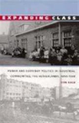 Expanding Class : Power and Everyday Politics in Industrial Communities, the Netherlands 1850-1950