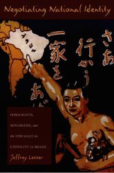 Negotiating National Identity : Immigrants, Minorities, and the Struggle for Ethnicity in Brazil