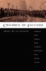 Children of Facundo : Caudillo and Gaucho Insurgency During the Argentine State-Formation Process (la Rioja, 1853-1870)