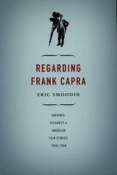 Regarding Frank Capra : Audience, Celebrity, and American Film Studies, 1930-1960