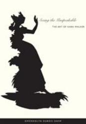 Seeing the Unspeakable : The Art of Kara Walker