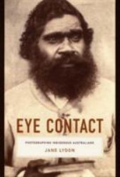 Eye Contact : Photographing Indigenous Australians
