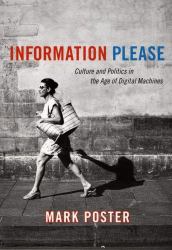 Information Please : Culture and Politics in the Age of Digital Machines