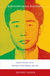 A Discontented Diaspora : Japanese Brazilians and the Meanings of Ethnic Militancy, 1960-1980