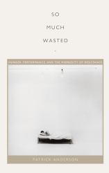 So Much Wasted : Hunger, Performance, and the Morbidity of Resistance