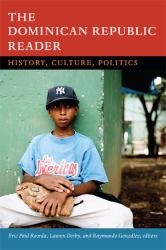 The Dominican Republic Reader : History, Culture, Politics