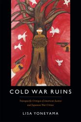 Cold War Ruins : Transpacific Critique of American Justice and Japanese War Crimes