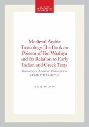 Medieval Arabic Toxicology. the Book on Poisons of Ibn Washiya and Its Relation to Early Indian and Greek Texts : Transactions, American Philosophical Society (vol. 56, Part 7)