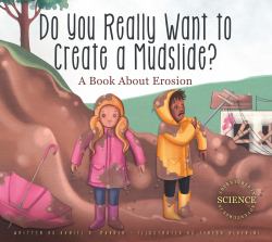 Do You Really Want to Create a Mudslide? : A Book about Erosion