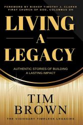 Living a Legacy : Authentic Stories of Building a Lasting Impact