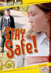 Stay Safe! : How You Can Keep Out of Harm's Way