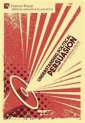 Understanding Political Persuasion : Linguistic and Rhetorical Methods