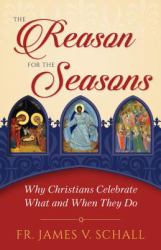The Reason for the Seasons : Why Christians Celebrate What and When They Do
