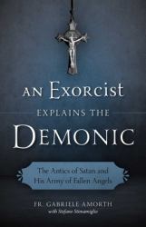 An Exorcist Explain the Demonic : The Antics of Satan and His Army of Fallen Angels