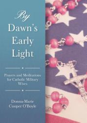 BY DAWN'S EARLY LIGHT : PRAYERS AND MEDITATIONS FOR CATHOLIC MILITARY WIVES