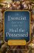 An Exorcist Explains How to Heal the Possessed : And Help Souls Suffering Spiritual Crises