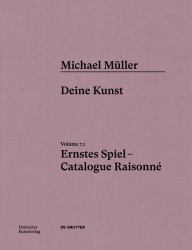 Michael Müller. Ernstes Spiel. Catalogue Raisonné : Vol. 7. 1, Deine Kunst