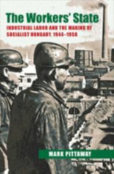 The Workers' State : Industrial Labor and the Making of Socialist Hungary, 1944-1958