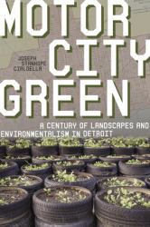 Motor City Green : A Century of Landscapes and Environmentalism in Detroit