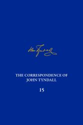 The Correspondence of John Tyndall, Volume 15 : The Correspondence, November 1875-December 1877