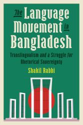 The Language Movement in Bangladesh : Translingualism and a Struggle for Rhetorical Sovereignty