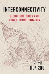 Interconnectivity : Global Rhetorics and Power Transformation