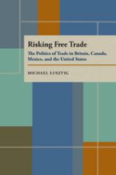 Risking Free Trade : The Politics of Trade in Britain, Canada, Mexico, and the United States