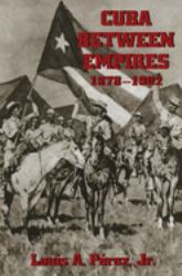 Cuba Between Empires 1878-1902