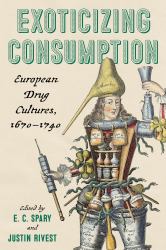 Exoticizing Consumption : European Drug Cultures, 1670-1740