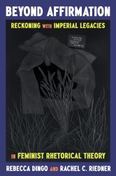 Beyond Affirmation : Reckoning with Imperial Legacies in Feminist Rhetorical Theory