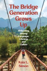 The Bridge Generation Grows Up : Relocating Hmong Language, Literacy, and Culture